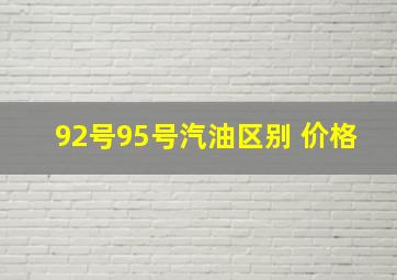 92号95号汽油区别 价格